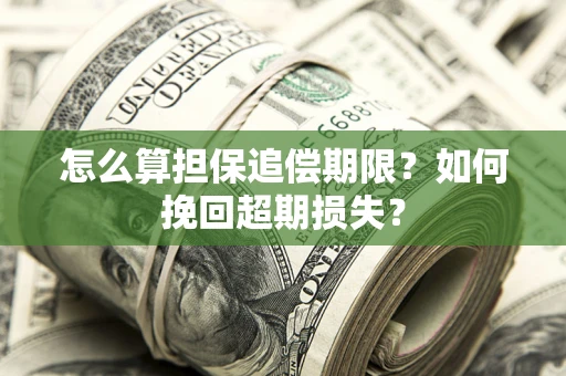 北京怎么算担保追偿期限？如何挽回超期损失？